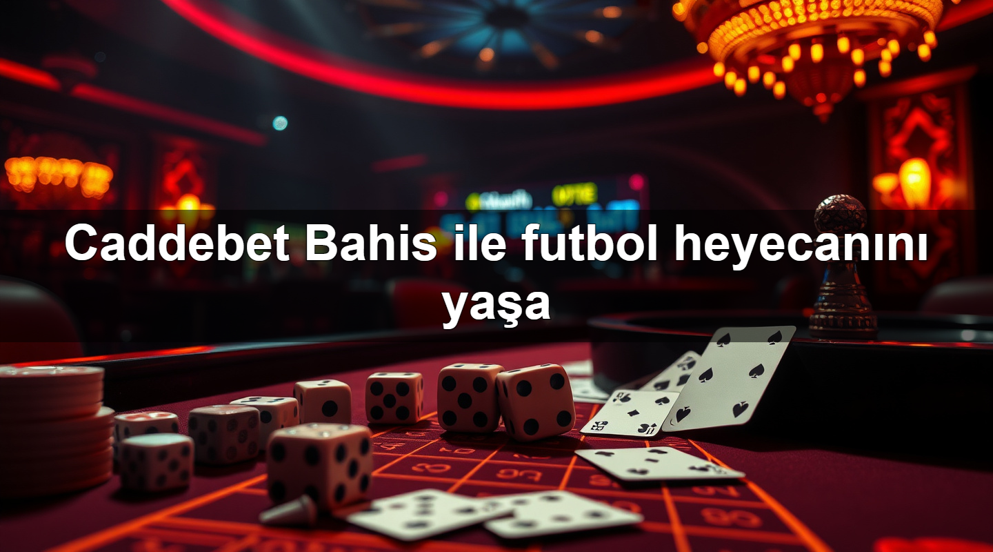 Caddebet Bahis ile futbol heyecanını yaşa