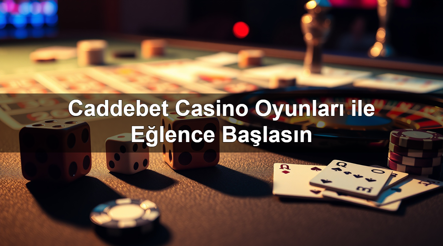 Caddebet Casino Oyunları ile Eğlence Başlasın