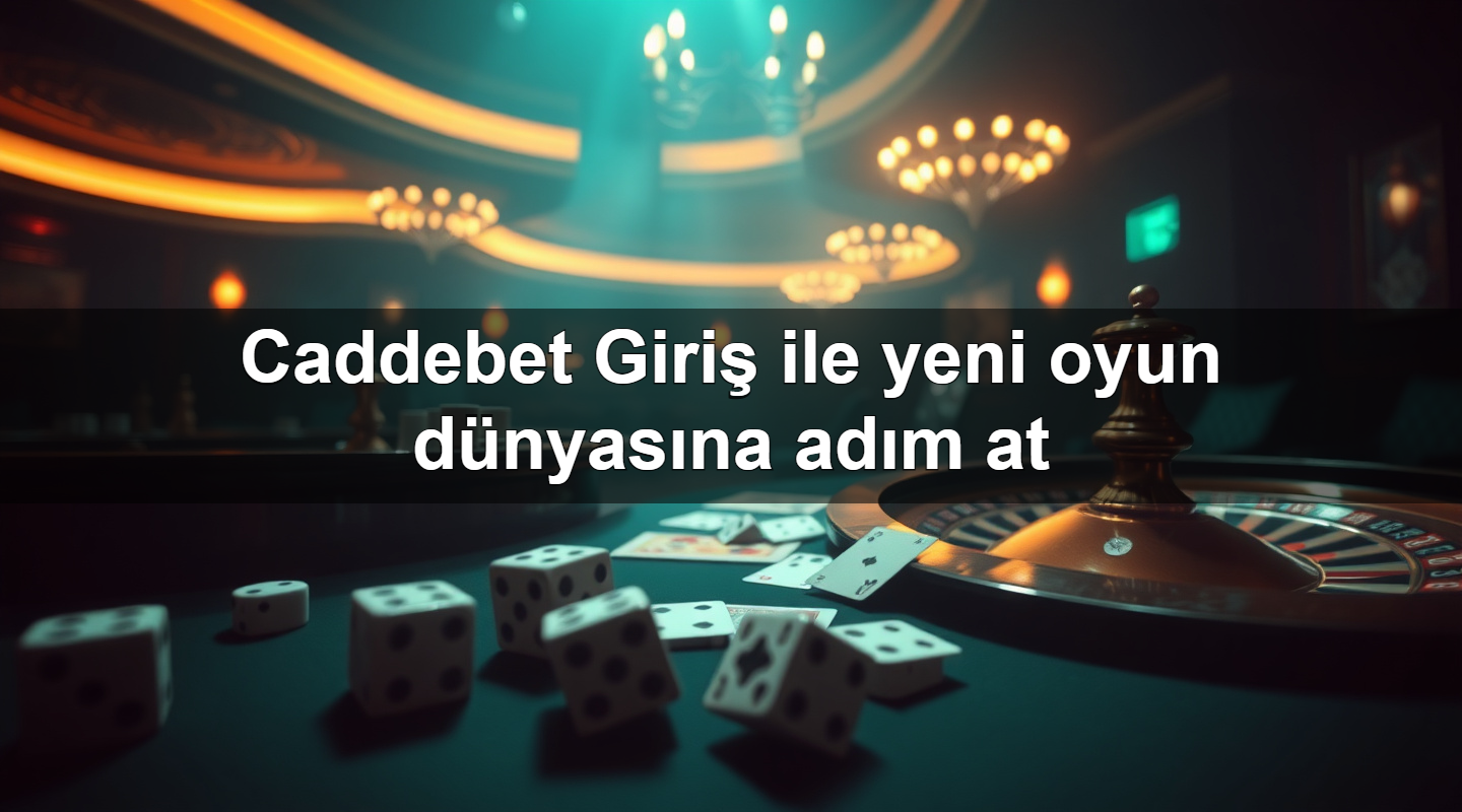 Caddebet Giriş ile yeni oyun dünyasına adım at