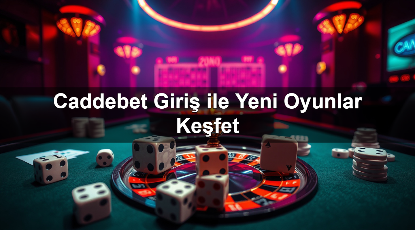 Caddebet Giriş ile Yeni Oyunlar Keşfet