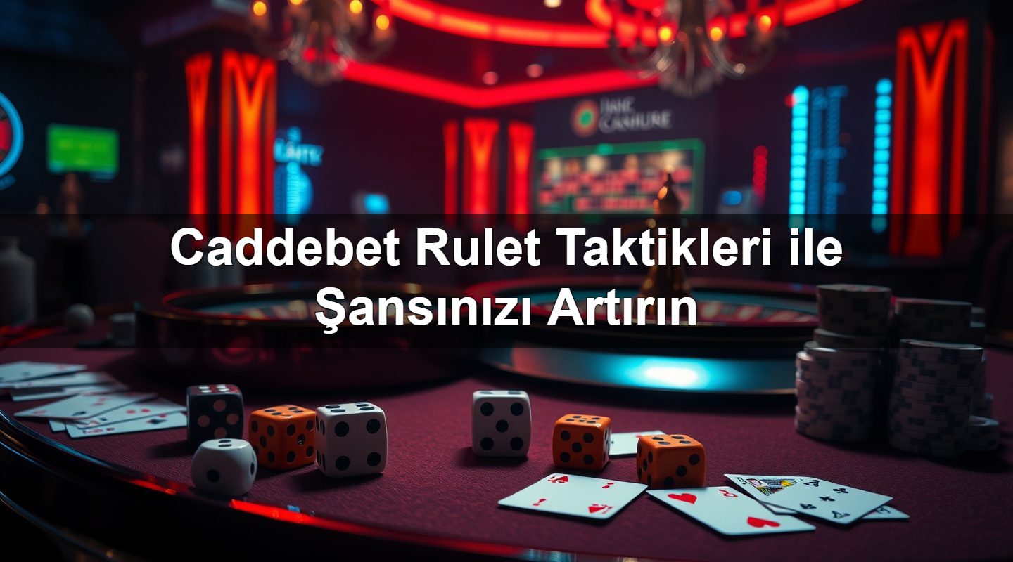 Caddebet Rulet Taktikleri ile Şansınızı Artırın