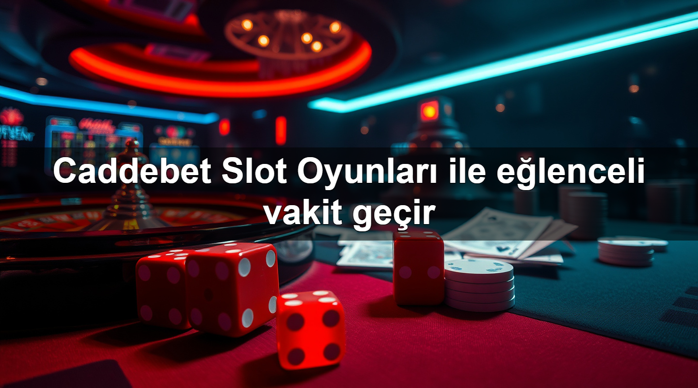 Caddebet Slot Oyunları ile eğlenceli vakit geçir