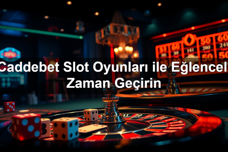 caddebet slot oyunlar ile e lenceli zaman ge irin 1782321130282