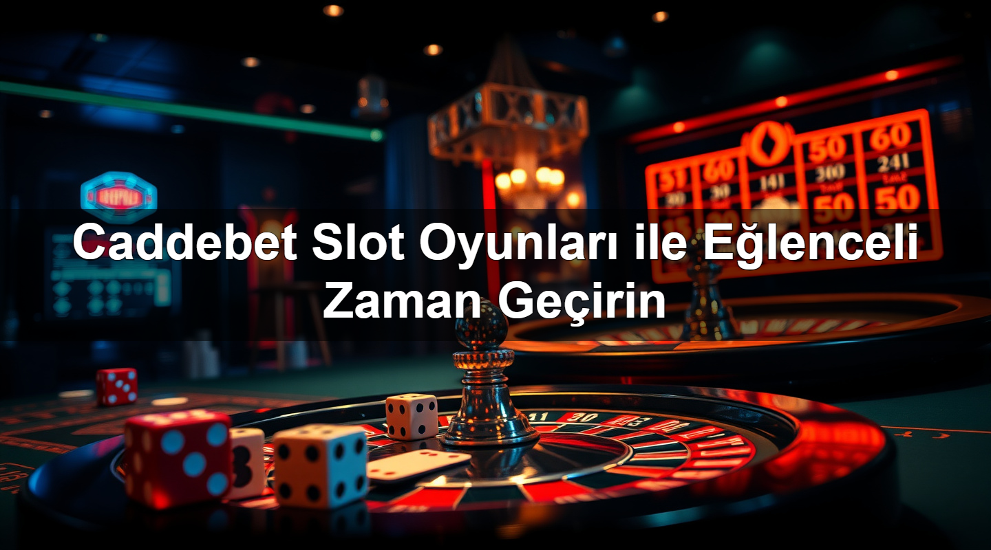 Caddebet Slot Oyunları ile Eğlenceli Zaman Geçirin