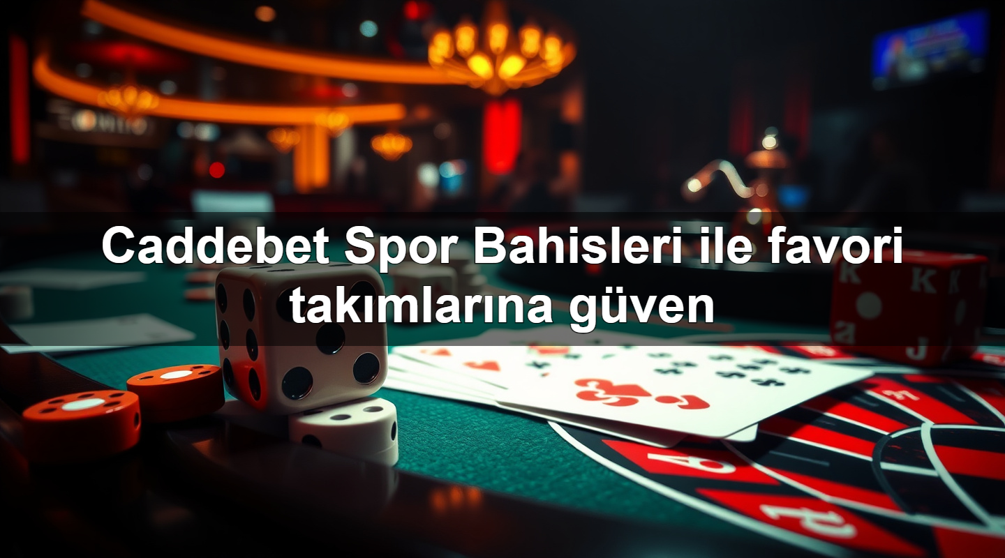 Caddebet Spor Bahisleri ile favori takımlarına güven